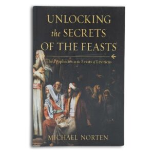 Unlocking the Secrets of the Feasts - Micheal Norten