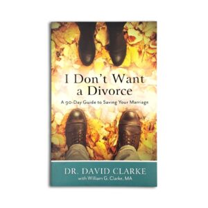 I Don't Want A Divorce - A 90-Day Guide to Saving Your Marriage - Dr David Clarke