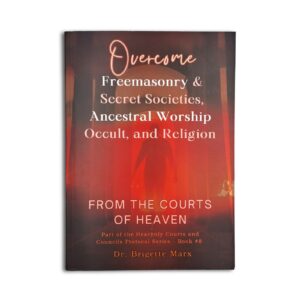 Overcome Freemasonry & Secret Societies, Ancestral Worship, Occult and Religion from the Courts of Heaven - Dr Brigette Marx